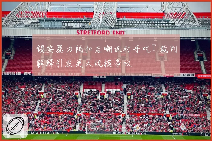 锡安暴力隔扣后嘲讽对手吃T 裁判解释引发更大规模争议