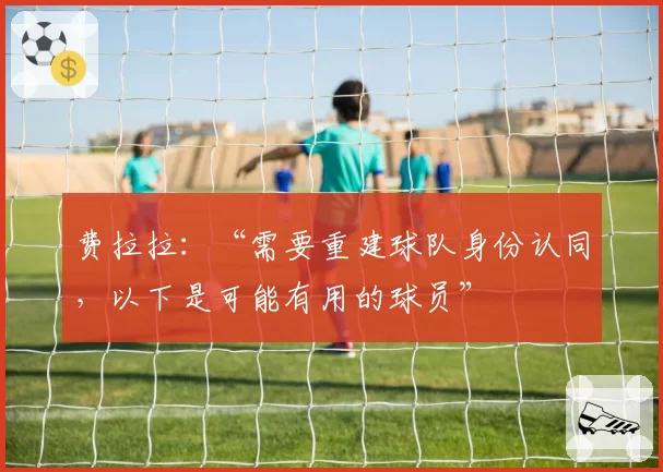 费拉拉：“需要重建球队身份认同，以下是可能有用的球员”