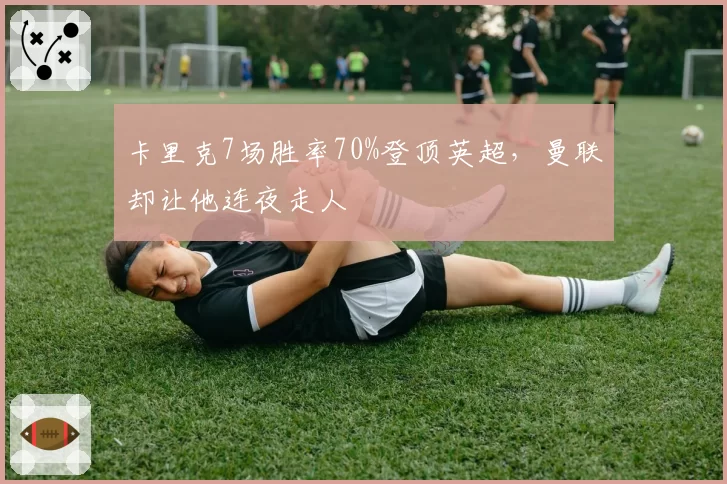 卡里克7场胜率70%登顶英超,曼联却让他连夜走人