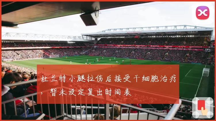 杜兰特小腿拉伤后接受干细胞治疗，暂未设定复出时间表